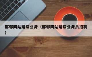 东至邯郸网站建设业务（邯郸网站建设业务员招聘）