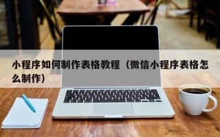 东至小程序如何制作表格教程（微信小程序表格怎么制作）