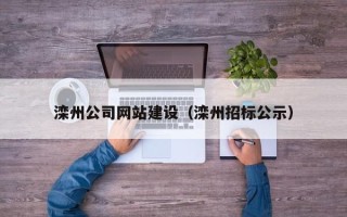 东至滦州公司网站建设（滦州招标公示）